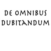 De Omnibus Dubitandum